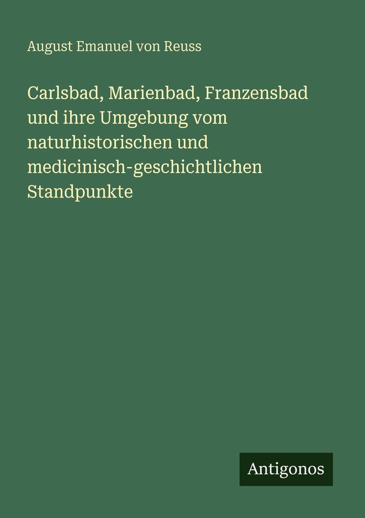 Carlsbad Marienbad Franzensbad und ihre Umgebung vom naturhistorischen und medicinisch-geschichtlichen Standpunkte