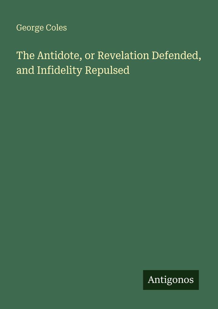 The Antidote or Revelation Defended and Infidelity Repulsed