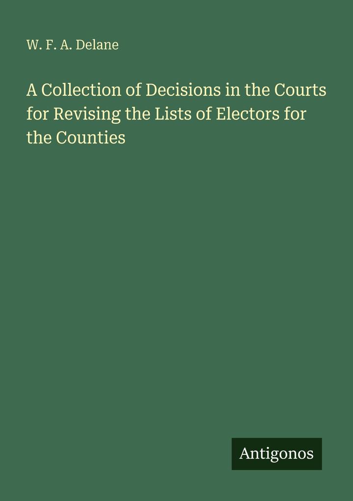 A Collection of Decisions in the Courts for Revising the Lists of Electors for the Counties