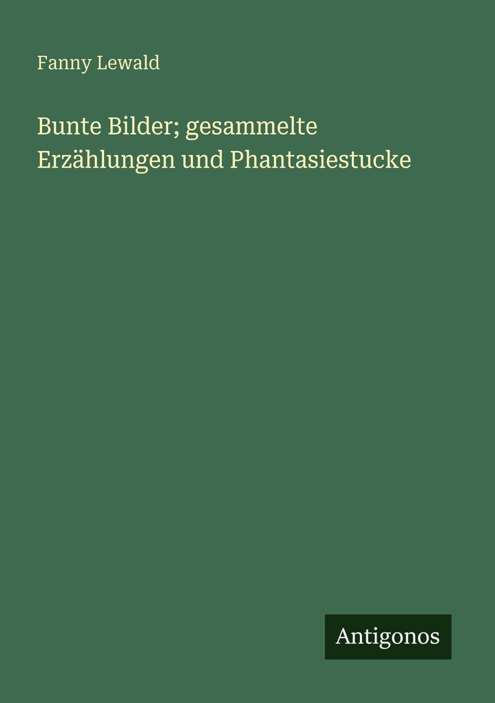 Bunte Bilder; gesammelte Erzählungen und Phantasiestucke