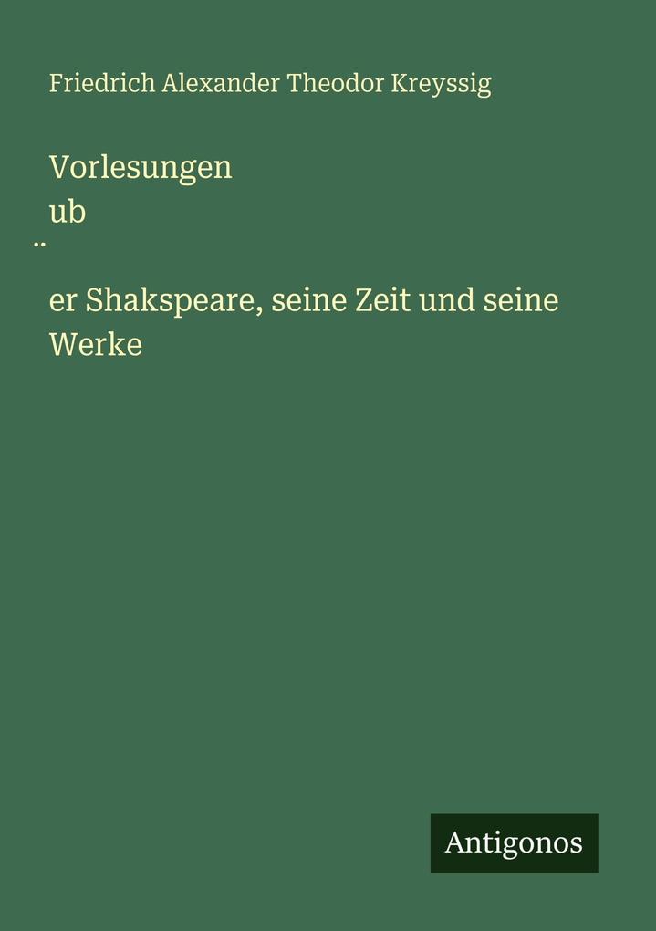Vorlesungen uber Shakspeare seine Zeit und seine Werke
