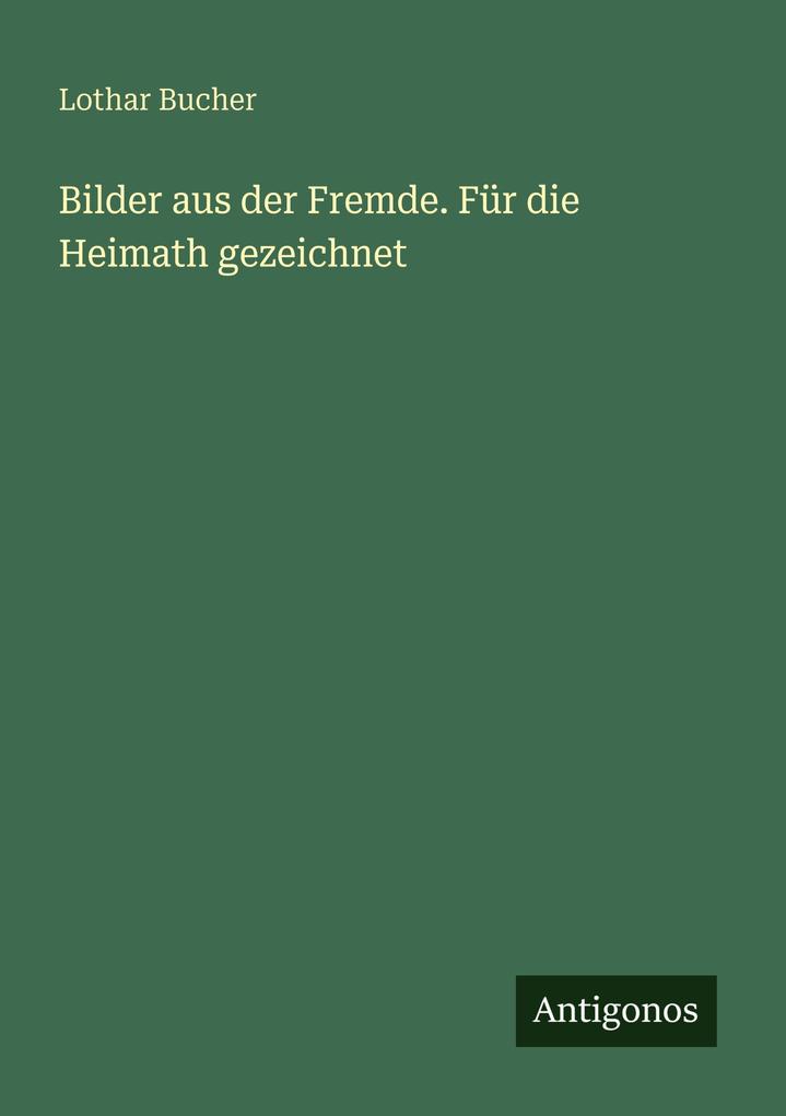 Bilder aus der Fremde. Für die Heimath gezeichnet