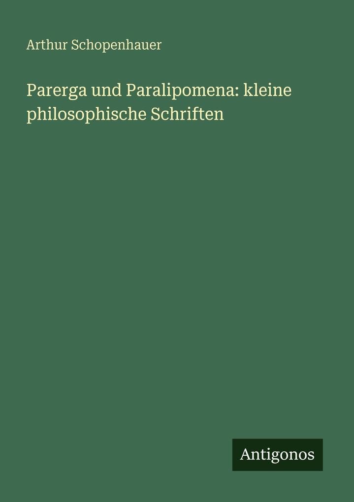 Parerga und Paralipomena: kleine philosophische Schriften