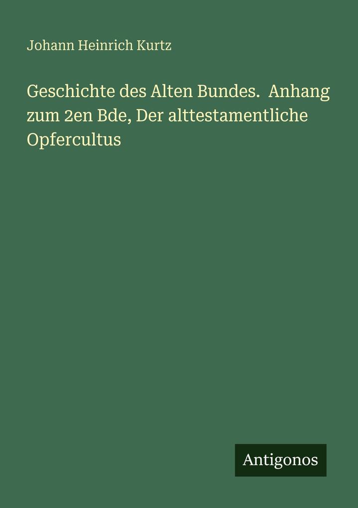 Geschichte des Alten Bundes. Anhang zum 2en Bde Der alttestamentliche Opfercultus