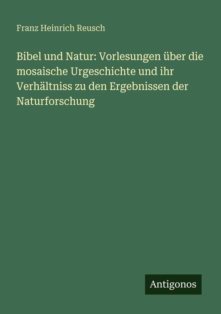Bibel und Natur: Vorlesungen über die mosaische Urgeschichte und ihr Verhältniss zu den Ergebnissen der Naturforschung