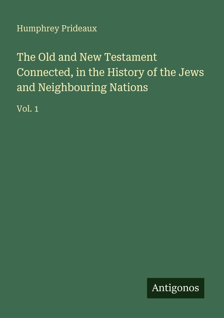 The Old and New Testament Connected in the History of the Jews and Neighbouring Nations