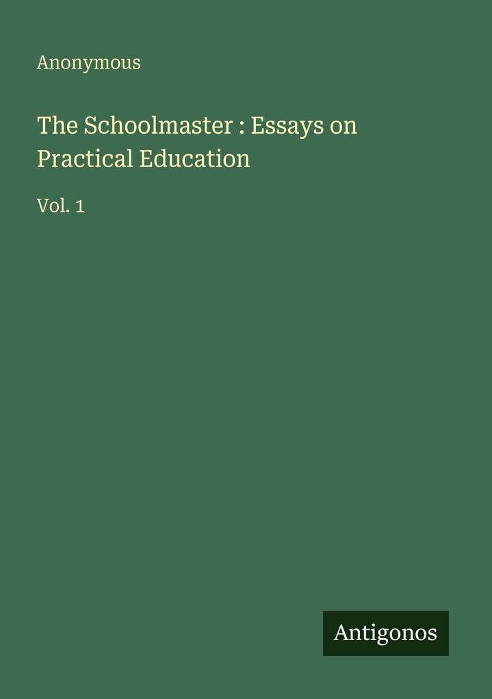 The Schoolmaster : Essays on Practical Education