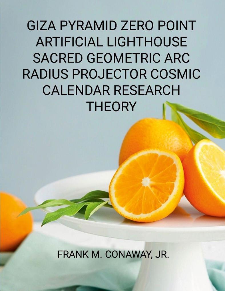 GIZA PYRAMID ZERO POINT ARTIFICIAL LIGHTHOUSE SACRED GEOMETRIC ARC RADIUS PROJECTOR COSMIC CALENDAR RESEARCH THEORY