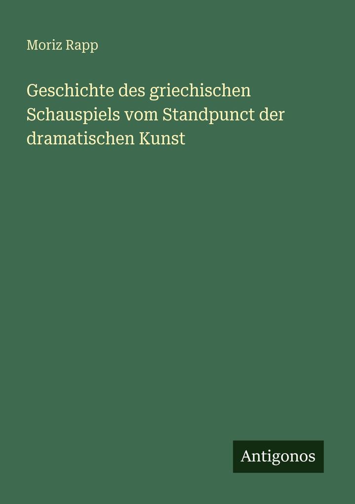 Geschichte des griechischen Schauspiels vom Standpunct der dramatischen Kunst