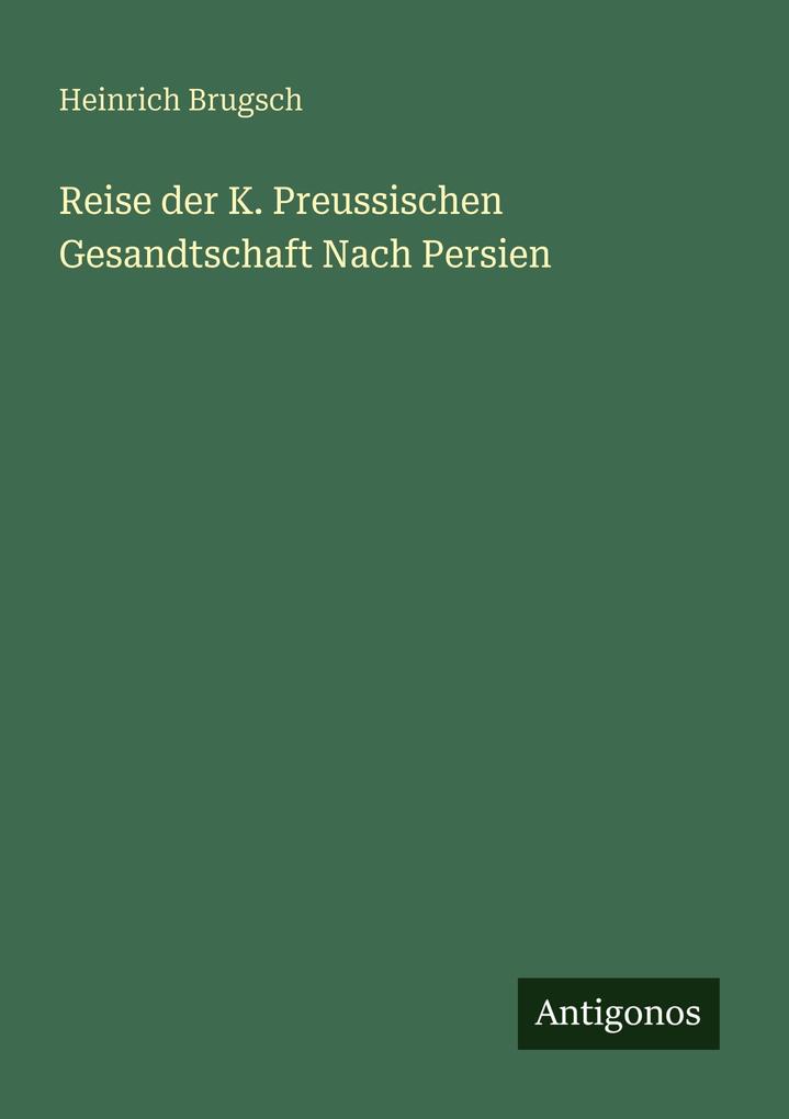 Reise der K. Preussischen Gesandtschaft Nach Persien