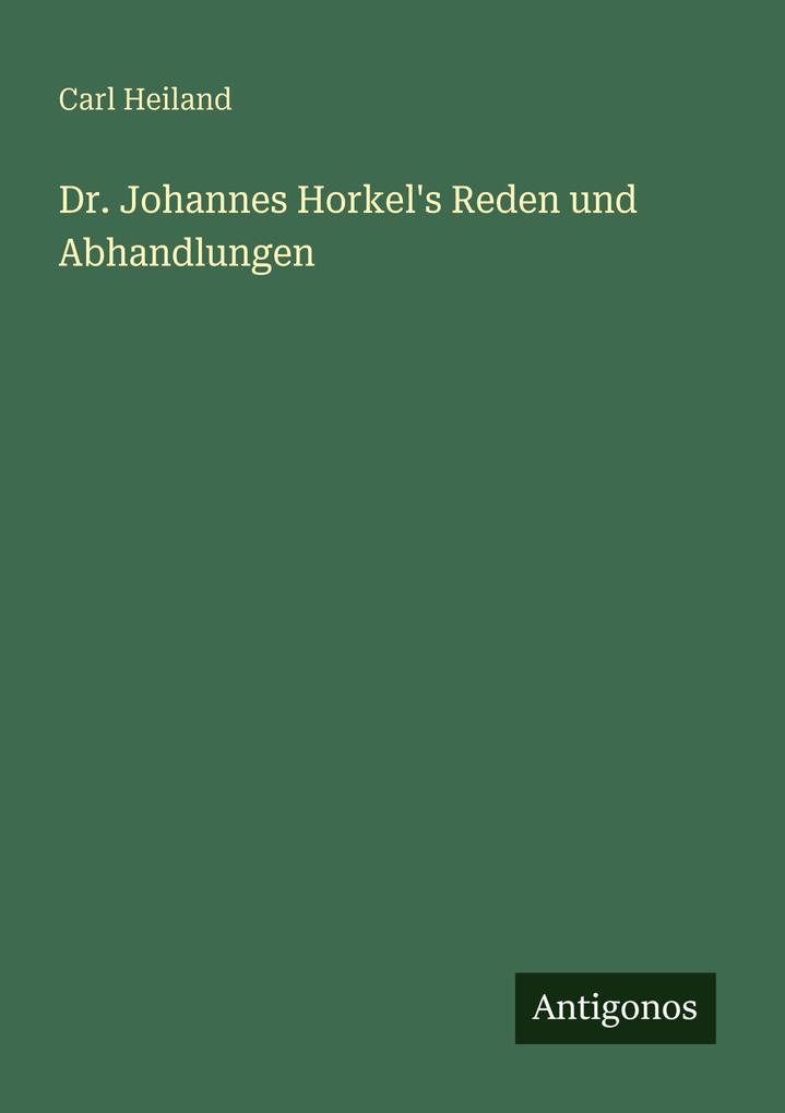 Dr. Johannes Horkel's Reden und Abhandlungen