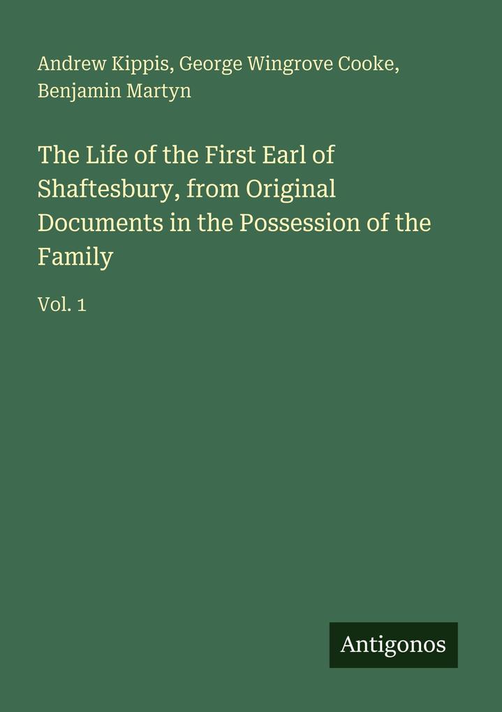 The Life of the First Earl of Shaftesbury from Original Documents in the Possession of the Family