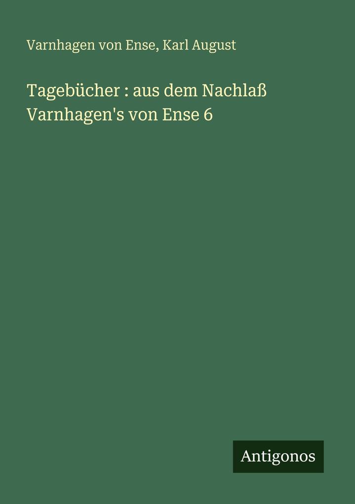 Tagebücher : aus dem Nachlaß Varnhagen's von Ense 6