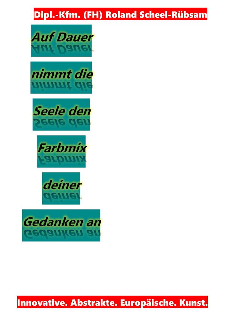 Auf Dauer nimmt die Seele den Farbmix deiner Gedanken an: Lyriken von Roland Scheel-Rübsam aus dem Zeitraum 2004 bis 2025