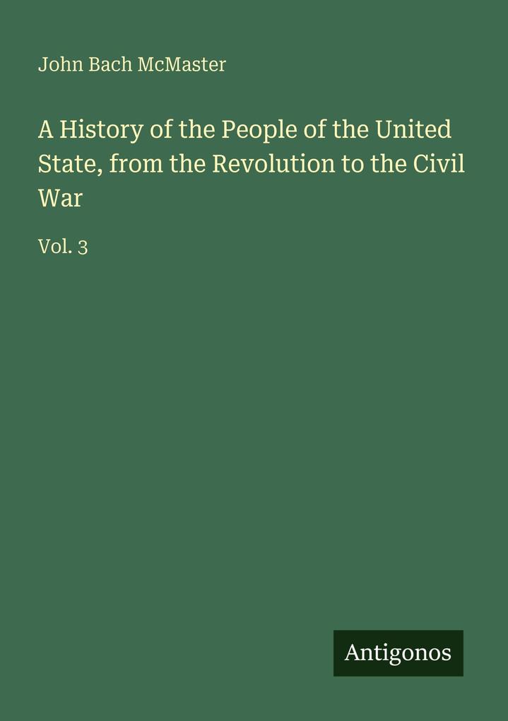A History of the People of the United State from the Revolution to the Civil War