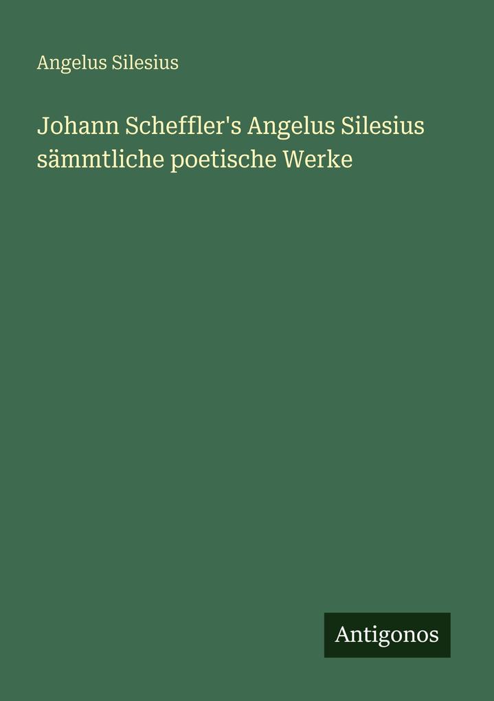 Johann Scheffler's Angelus Silesius sämmtliche poetische Werke