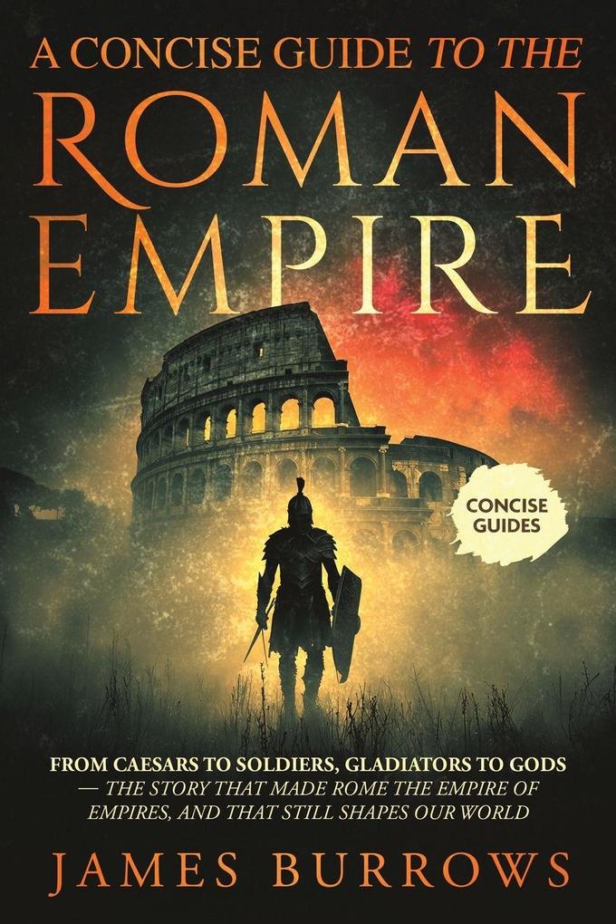 A Concise Guide To The Roman Empire