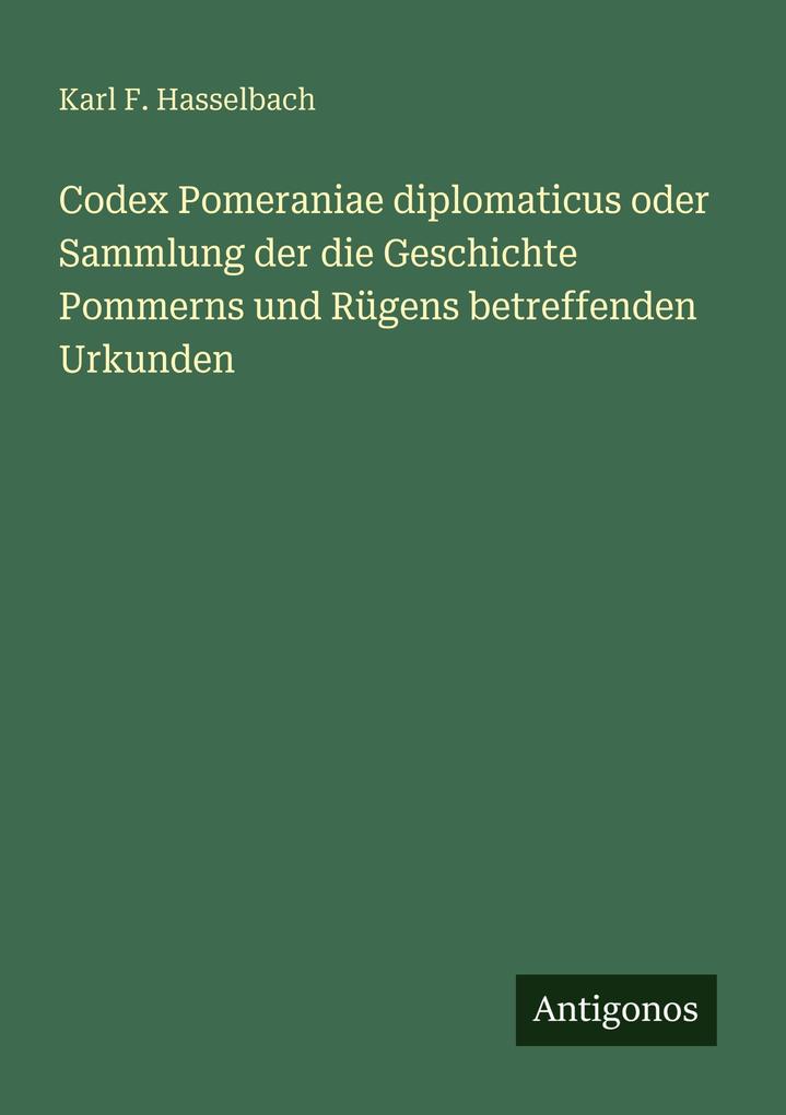 Codex Pomeraniae diplomaticus oder Sammlung der die Geschichte Pommerns und Rügens betreffenden Urkunden