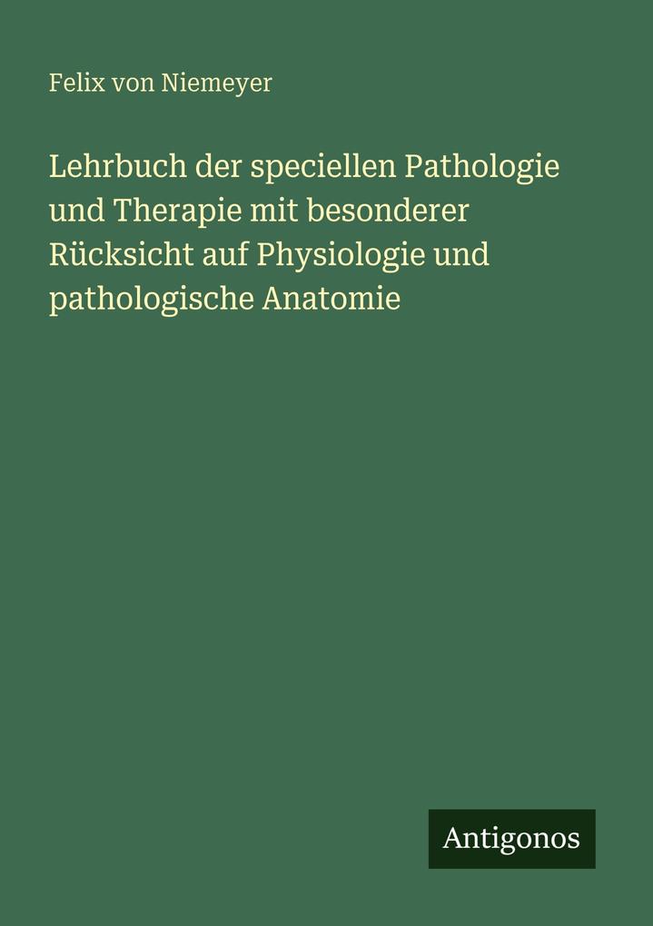 Lehrbuch der speciellen Pathologie und Therapie mit besonderer Rücksicht auf Physiologie und pathologische Anatomie