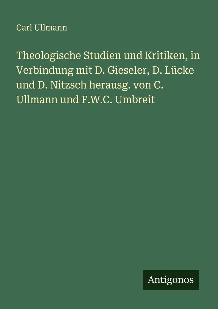 Theologische Studien und Kritiken in Verbindung mit D. Gieseler D. Lücke und D. Nitzsch herausg. von C. Ullmann und F.W.C. Umbreit