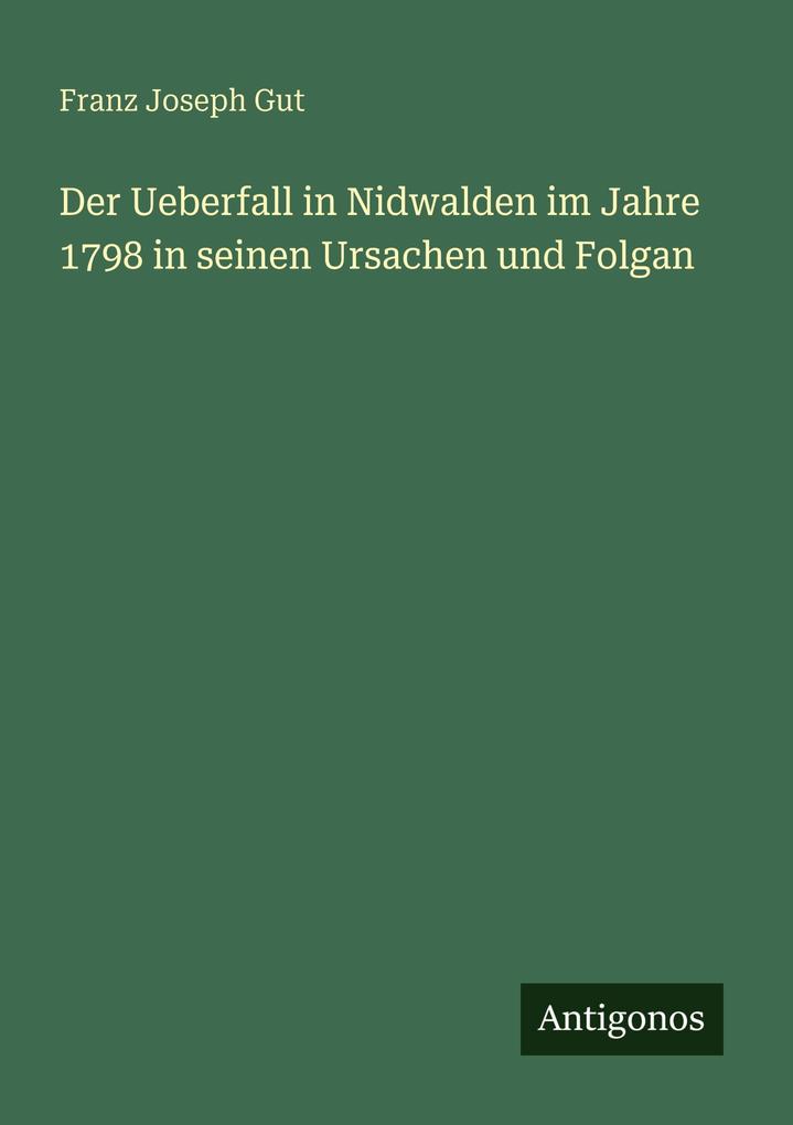Der Ueberfall in Nidwalden im Jahre 1798 in seinen Ursachen und Folgan