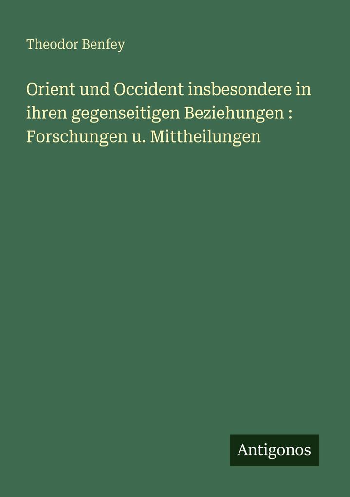 Orient und Occident insbesondere in ihren gegenseitigen Beziehungen : Forschungen u. Mittheilungen