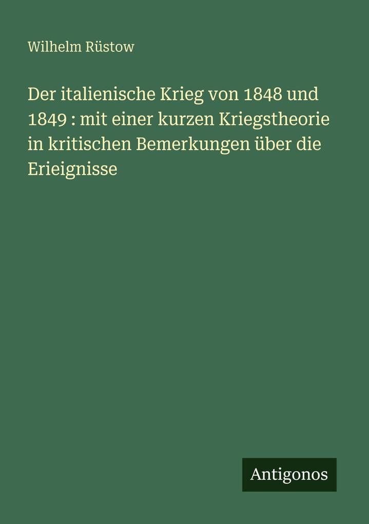 Der italienische Krieg von 1848 und 1849 : mit einer kurzen Kriegstheorie in kritischen Bemerkungen über die Erieignisse