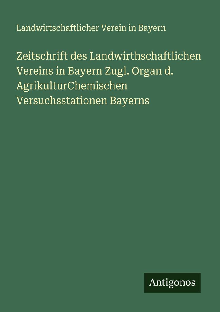 Zeitschrift des Landwirthschaftlichen Vereins in Bayern Zugl. Organ d. AgrikulturChemischen Versuchsstationen Bayerns