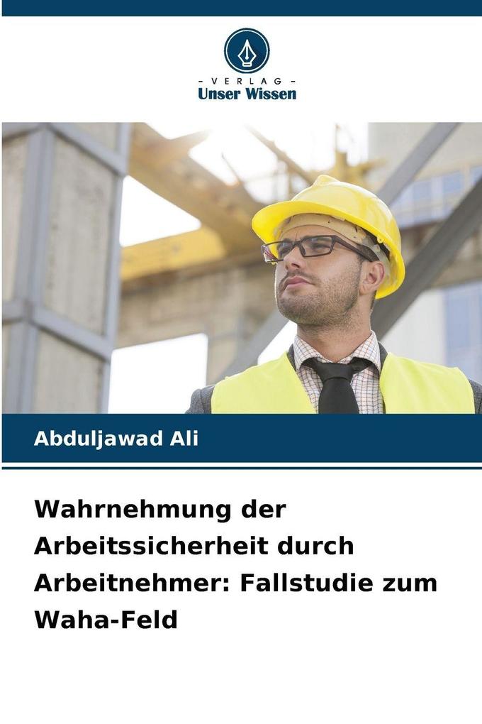 Wahrnehmung der Arbeitssicherheit durch Arbeitnehmer: Fallstudie zum Waha-Feld