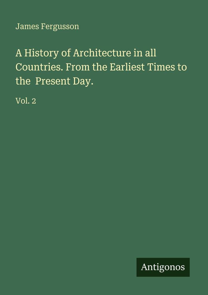 A History of Architecture in all Countries. From the Earliest Times to the Present Day.