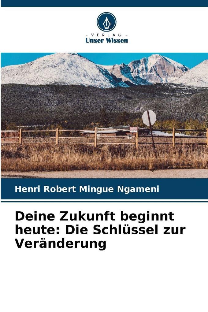 Deine Zukunft beginnt heute: Die Schlüssel zur Veränderung