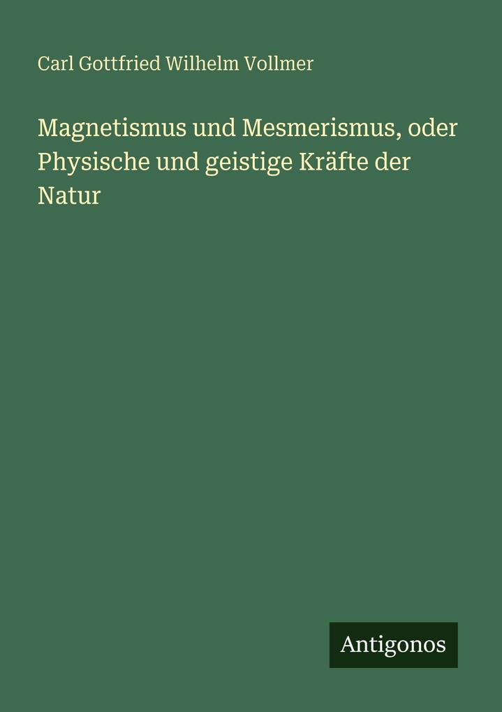 Magnetismus und Mesmerismus oder Physische und geistige Kräfte der Natur