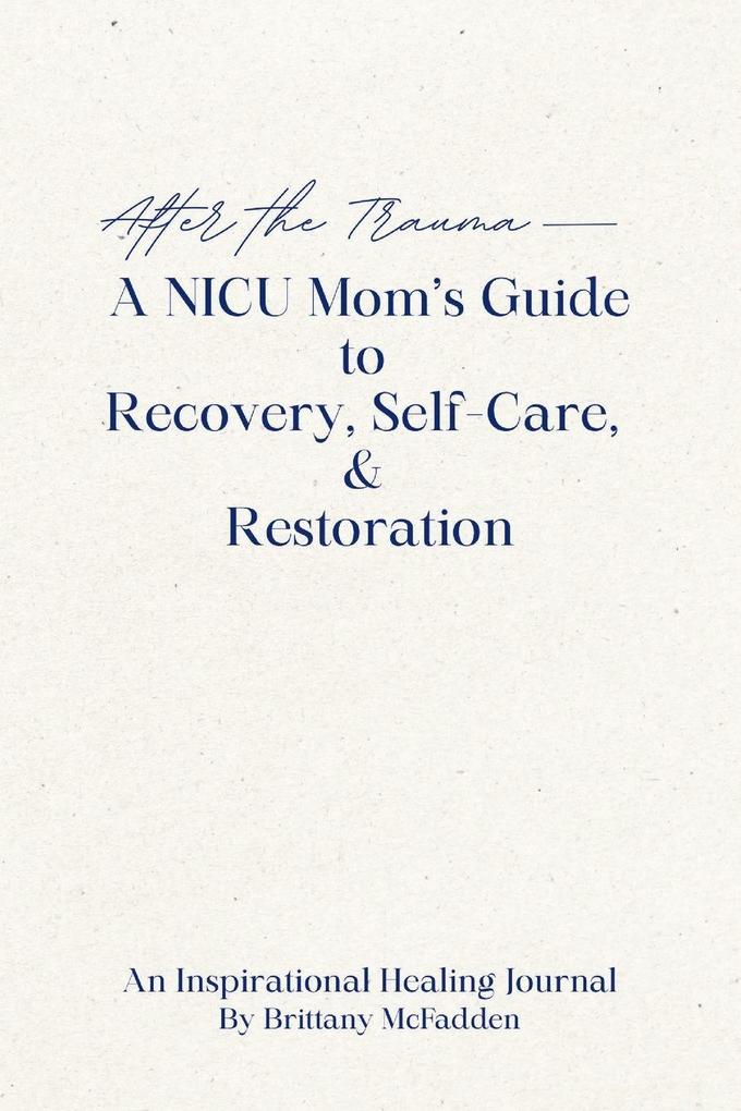 After the Trauma - A NICU Mom's Guide to Recovery Self-Care & Restoration