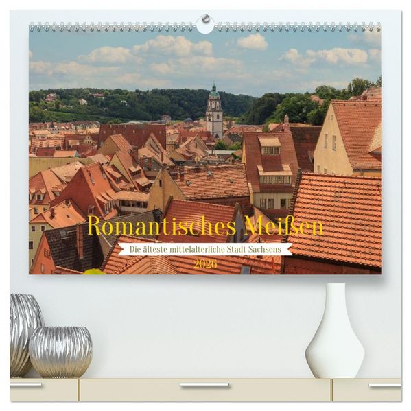Romantisches Meißen - Die älteste mittelalterliche Stadt Sachsens (hochwertiger Premium Wandkalender 2026 DIN A2 quer) Kunstdruck in Hochglanz