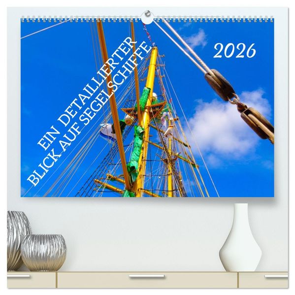 Ein detaillierter Blick auf Segelschiffe (hochwertiger Premium Wandkalender 2026 DIN A2 quer) Kunstdruck in Hochglanz