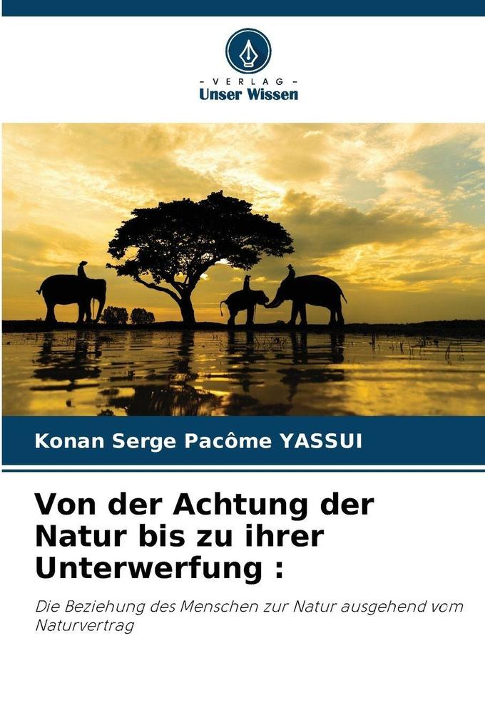 Von der Achtung der Natur bis zu ihrer Unterwerfung :