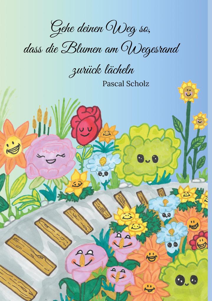 Gehe deinen Weg so dass die Blumen am Wegesrand zurück lächeln