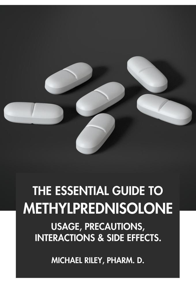 The Essential Guide to Methylprednisolone: Usage Precautions Interactions and Side Effects.