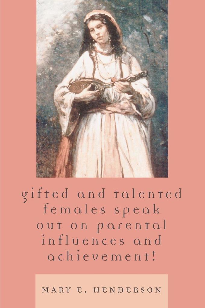 Gifted and Talented Females Speak Out on Parental Influences and Achievement!