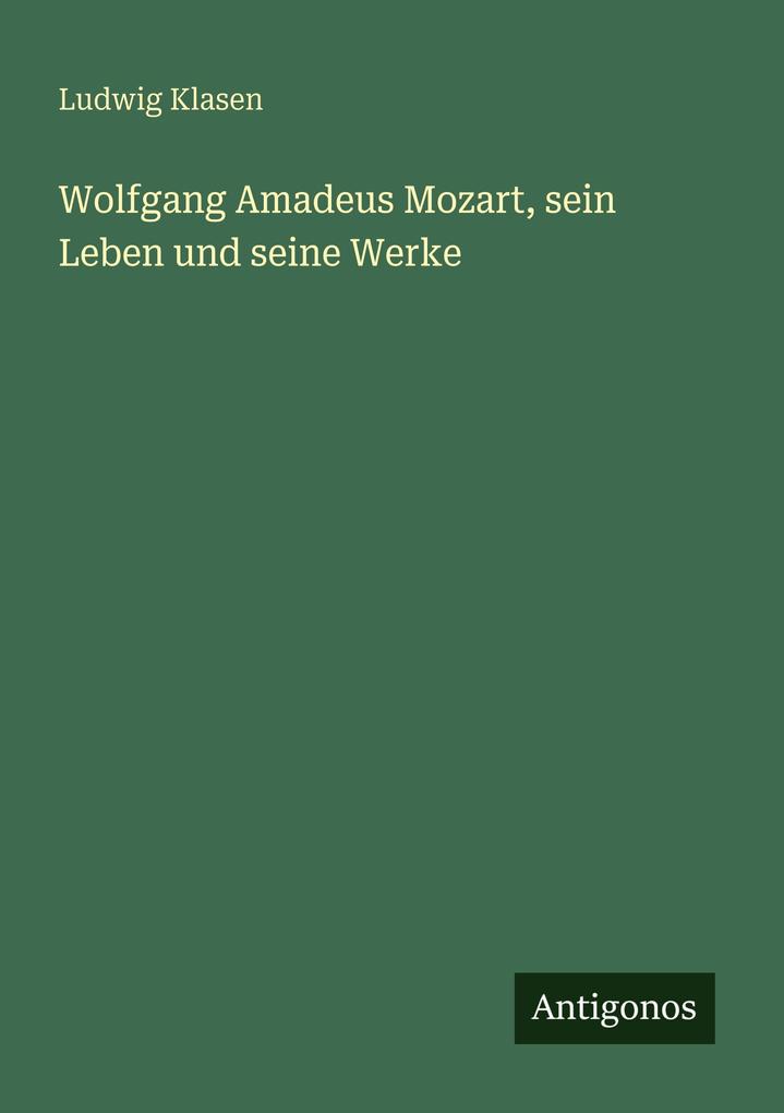 Wolfgang Amadeus Mozart sein Leben und seine Werke