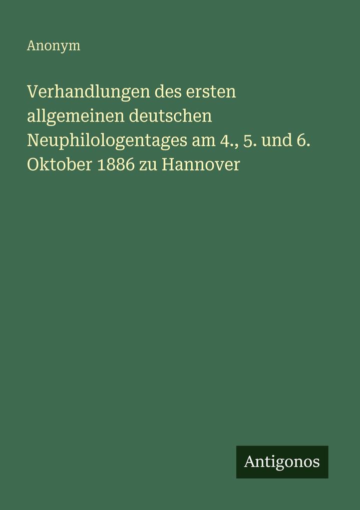 Verhandlungen des ersten allgemeinen deutschen Neuphilologentages am 4. 5. und 6. Oktober 1886 zu Hannover