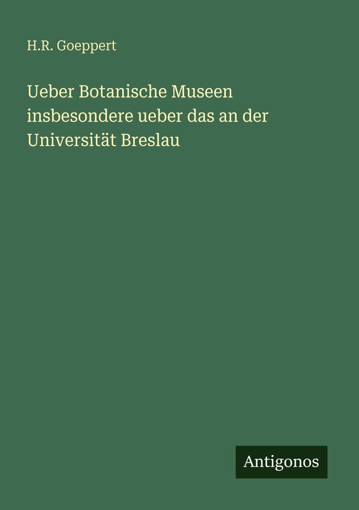 Ueber Botanische Museen insbesondere ueber das an der Universität Breslau