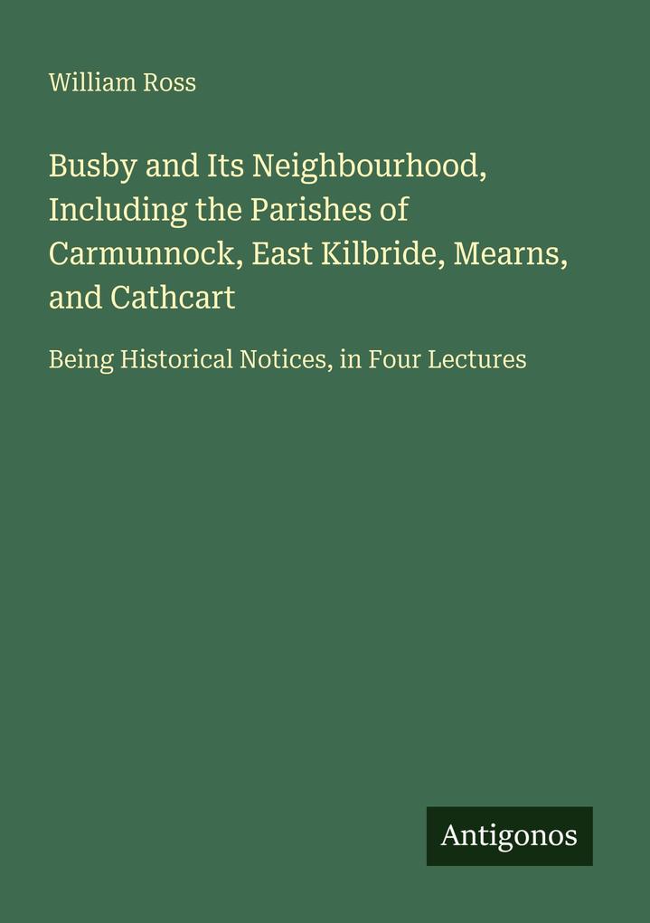 Busby and Its Neighbourhood Including the Parishes of Carmunnock East Kilbride Mearns and Cathcart