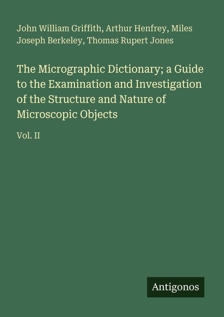 The Micrographic Dictionary; a Guide to the Examination and Investigation of the Structure and Nature of Microscopic Objects