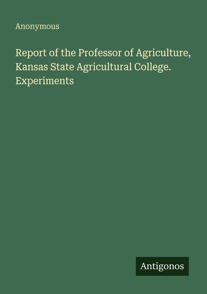 Report of the Professor of Agriculture Kansas State Agricultural College. Experiments