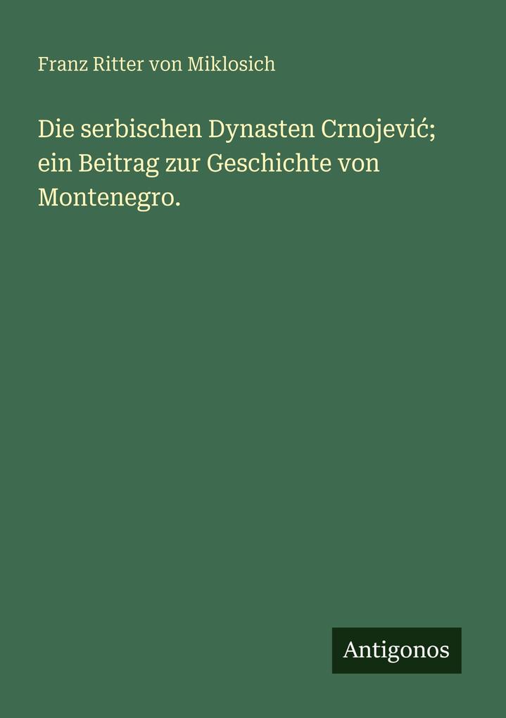 Die serbischen Dynasten Crnojevi; ein Beitrag zur Geschichte von Montenegro.