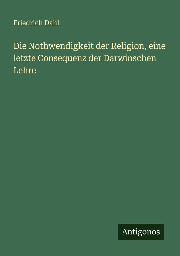 Die Nothwendigkeit der Religion eine letzte Consequenz der Darwinschen Lehre