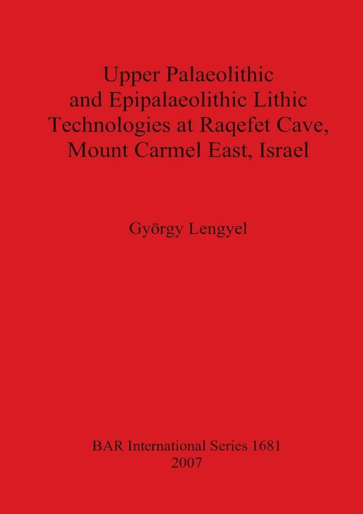 Upper Palaeolithic and Epipalaeolithic Lithic Technologies at Raqefet Cave Mount Carmel East Israel