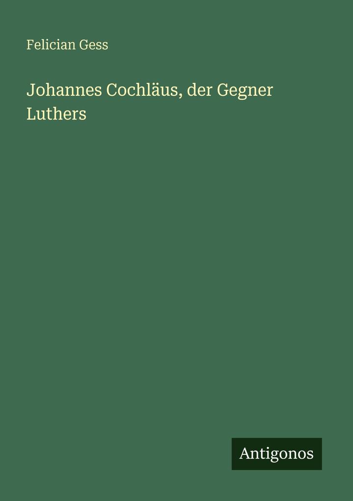 Johannes Cochläus der Gegner Luthers