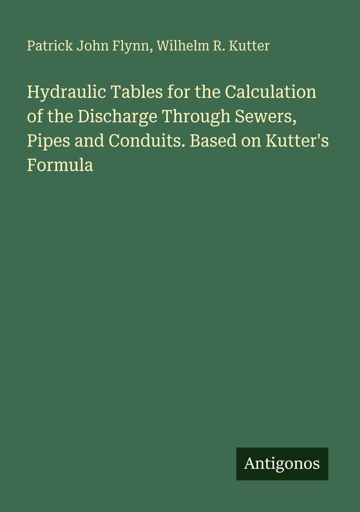 Hydraulic Tables for the Calculation of the Discharge Through Sewers Pipes and Conduits. Based on Kutter's Formula